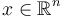 x \in \mathbb{R}^n