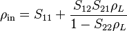 \rho_\mathrm{in} = S_{11} + \frac{S_{12}S_{21}\rho_L}{1-S_{22}\rho_L}\,