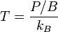 T = \frac{P/B}{k_B}