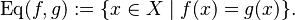  \mathrm{Eq}(f,g) := \{x \in X \mid f(x) = g(x)\}\mbox{.}\! 