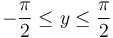  -\frac{\pi}{2} \le y \le \frac{\pi}{2} \, 