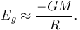 E_g \approx \frac{-G  M}{R} .