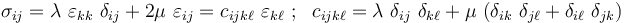 
   \sigma_{ij} = \lambda~\varepsilon_{kk}~\delta_{ij} + 2\mu~\varepsilon_{ij} = c_{ijk\ell}~\varepsilon_{k\ell} ~;~~ c_{ijk\ell} = \lambda~\delta_{ij}~\delta_{k\ell} + \mu~(\delta_{ik}~\delta_{j\ell} + \delta_{i\ell}~\delta_{jk})
 