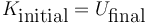  K_\textrm{initial} = U_\textrm{final} \,