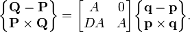 
\begin{Bmatrix} \mathbf{Q}-\mathbf{P} \\ \mathbf{P}\times\mathbf{Q} \end{Bmatrix}
= \begin{bmatrix} A & 0 \\ DA & A \end{bmatrix}
\begin{Bmatrix} \mathbf{q}-\mathbf{p} \\ \mathbf{p}\times\mathbf{q} \end{Bmatrix}.
