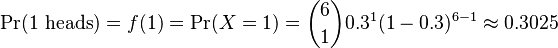 \Pr(1\text{ heads}) = f(1) = \Pr(X = 1) = {6\choose 1}0.3^1 (1-0.3)^{6-1} \approx 0.3025 