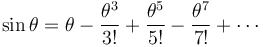       \sin \theta = \theta - \frac{\theta^3}{3!} + \frac{\theta^5}{5!} - \frac{\theta^7}{7!} + \cdots