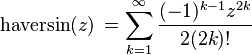 \operatorname{haversin}(z)\, = \sum_{k=1}^\infty \frac{(-1)^{k-1} z^{2k}}{2(2k)!}