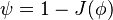  \psi = 1- J(\phi)\, 