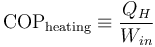 \mathrm{COP}_{\mathrm{heating}} \equiv \frac{Q_H}{W_{in}}\,