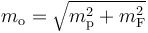  m_{\rm o} = \sqrt{m_{\rm p}^2 + m_{\rm F}^2} 