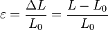 \varepsilon =\frac{\Delta L}{L_0}=\frac{L-L_0}{L_0}