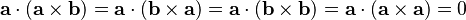 
\mathbf{a} \cdot (\mathbf{a} \times \mathbf{b}) =
\mathbf{a} \cdot (\mathbf{b} \times \mathbf{a}) =
\mathbf{a} \cdot (\mathbf{b} \times \mathbf{b}) = 
\mathbf{a} \cdot (\mathbf{a} \times \mathbf{a}) = 0
