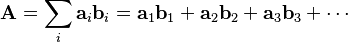  \mathbf{A} = \sum_i\mathbf{a}_i\mathbf{b}_i = \mathbf{a}_1\mathbf{b}_1+\mathbf{a}_2\mathbf{b}_2+\mathbf{a}_3\mathbf{b}_3+\cdots 