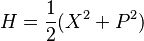 
H ={1\over 2}(X^2 + P^2)
