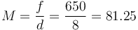 M = \frac {f}{d} = \frac {650}{8} = 81.25