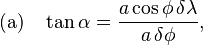 
   \text{(a)}\quad
   \tan\alpha=\frac{a\cos\phi\,\delta\lambda}{a\,\delta\phi}, 