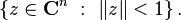 \left \{ z \in \mathbf{C}^n \ : \  \|z\| < 1 \right \}.