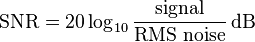  \text{SNR} = 20 \log_{10} \frac{\text{signal}}{\text{RMS noise}}\,\mbox{dB}