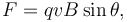 F = qvB \sin\theta,