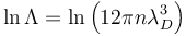  \ln \Lambda = \ln \left(12\pi n \lambda_D^3 \right) 