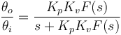 \frac{\theta_o}{\theta_i} = \frac{K_p K_v F(s)} {s + K_p K_v F(s)}