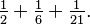 \tfrac{1}{2} + \tfrac{1}{6} + \tfrac{1}{21}.