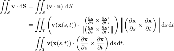 \begin{align}
\iint_S {\mathbf v}\cdot\mathrm d{\mathbf {S}} &= \iint_S \left({\mathbf v}\cdot {\mathbf n}\right)\,\mathrm dS\\
&{}= \iint_T \left({\mathbf v}(\mathbf{x}(s, t)) \cdot {\left({\partial \mathbf{x} \over \partial s}\times {\partial \mathbf{x} \over \partial t}\right) \over \left\|\left({\partial \mathbf{x} \over \partial s}\times {\partial \mathbf{x} \over \partial t}\right)\right\|}\right) \left\|\left({\partial \mathbf{x} \over \partial s}\times {\partial \mathbf{x} \over \partial t}\right)\right\| \mathrm ds\, \mathrm dt\\
&{}=\iint_T {\mathbf v}(\mathbf{x}(s, t))\cdot \left({\partial \mathbf{x} \over \partial s}\times {\partial \mathbf{x} \over \partial t}\right) \mathrm ds\, \mathrm dt.
\end{align}