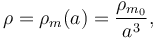 \rho = \rho_m(a) = \frac{\rho_{m_{0}}}{a^3},