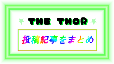 ＴＨＥ THORまとめ記事