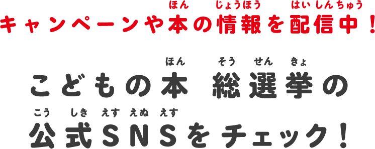 キャンペーンや本の情報を配信中！こどもの本 総選挙の公式SNSをチェック！