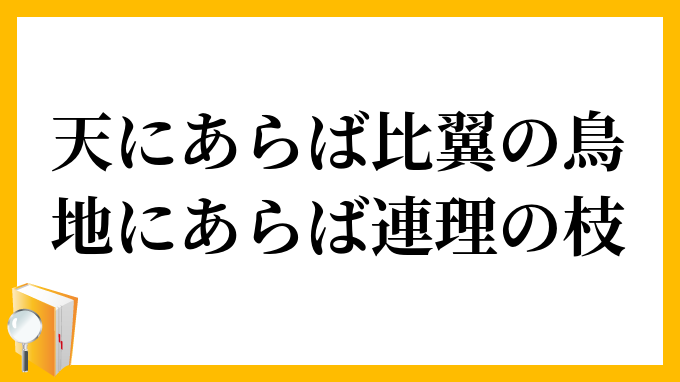 天にあらば比翼の鳥地にあらば連理の枝