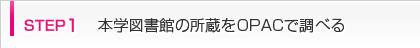 step1 本学図書館の所蔵をOPACで調べる