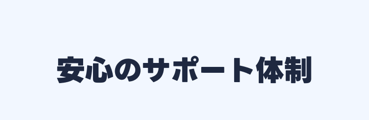 安心のサポート体制