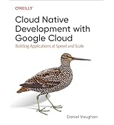 Cloud Native Development with Google Cloud: Building Applications at Speed and Scale