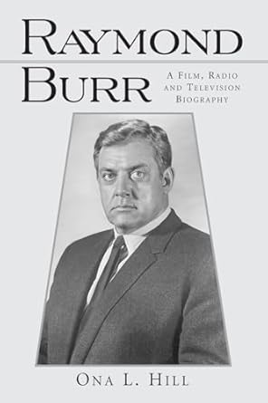 Raymond Burr: A Film, Radio and Television Biography (McFarland Classics S)