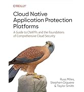 Cloud Native Application Protection Platforms: A Guide to CNAPPs and the Foundations of Comprehen...