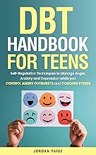 DBT Handbook for Teens: Self-Regulation Techniques to Manage Anger, Anxiety, and Depression while you Control Angry Outbur...