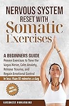 Nervous System Reset With Somatic Exercises: A Beginners Guide: Proven Exercises to Tone the Vagus Nerve, Calm Anxiety, Re...