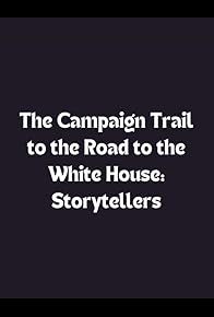 Primary photo for The Campaign Trail to the Road to the White House: Storytellers