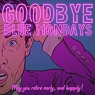 Primary photo for Goodbye Blue Mondays