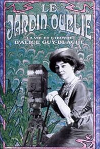 Primary photo for Le jardin oublié: La vie et l'oeuvre d'Alice Guy-Blaché