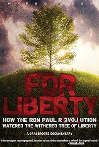 Primary photo for For Liberty: How the Ron Paul Revolution Watered the Withered Tree of Liberty