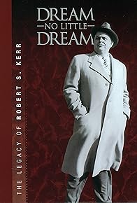 Primary photo for Dream No Little Dream: The Life and Legacy of Robert S. Kerr