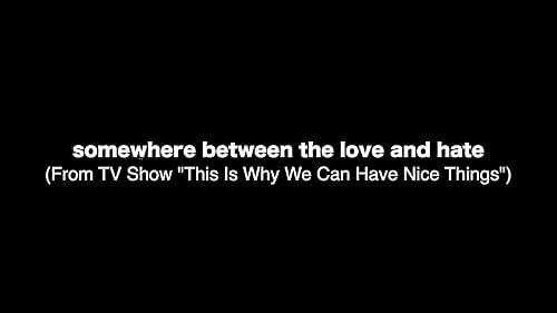 Take a look a music video for 'somewhere between the love and hate (From TV Show "This Is Why We Can Have Nice Things")'