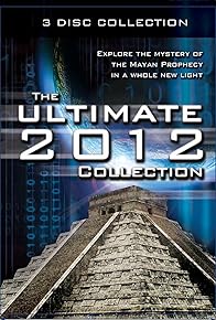 Primary photo for The Ultimate 2012 Collection: Explore the Mystery of the Mayan Prophecy