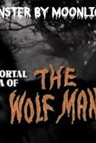 Primary photo for Monster by Moonlight! The Immortal Saga of 'The Wolf Man'