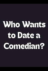 Primary photo for Who Wants to Date a Comedian?