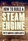 How to Build a Steam Engine (with Morris Lubricants) (2015)