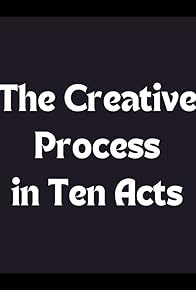 Primary photo for The Creative Process in 10 Acts